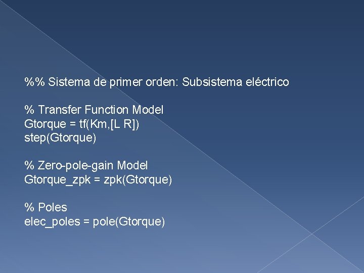 %% Sistema de primer orden: Subsistema eléctrico % Transfer Function Model Gtorque = tf(Km,