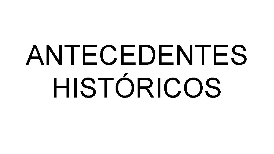 ANTECEDENTES HISTÓRICOS 