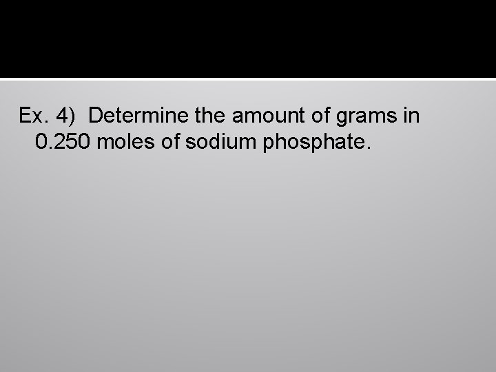 Ex. 4) Determine the amount of grams in 0. 250 moles of sodium phosphate.