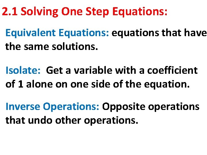 2. 1 Solving One Step Equations: Equivalent Equations: equations that have the same solutions.