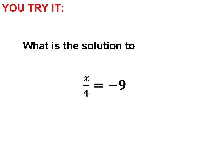 YOU TRY IT: What is the solution to 