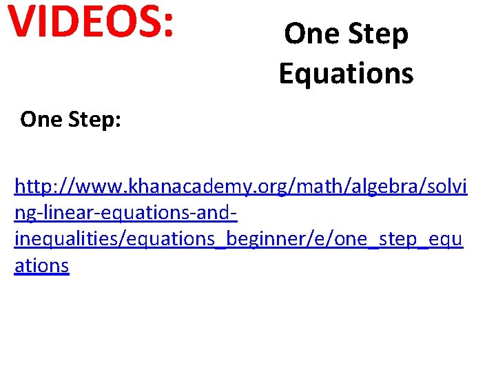 VIDEOS: One Step Equations One Step: http: //www. khanacademy. org/math/algebra/solvi ng-linear-equations-andinequalities/equations_beginner/e/one_step_equ ations 