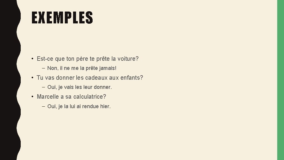 EXEMPLES • Est-ce que ton père te prête la voiture? – Non, il ne