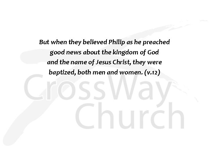 But when they believed Philip as he preached good news about the kingdom of