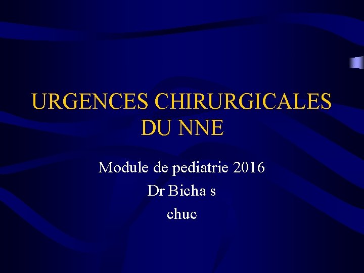 URGENCES CHIRURGICALES DU NNE Module de pediatrie 2016 Dr Bicha s chuc 