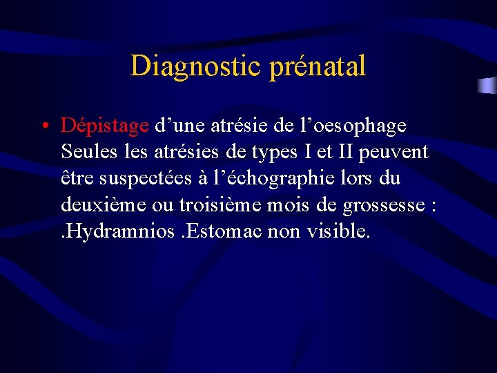 Diagnostic prénatal • Dépistage d’une atrésie de l’oesophage Seules atrésies de types I et