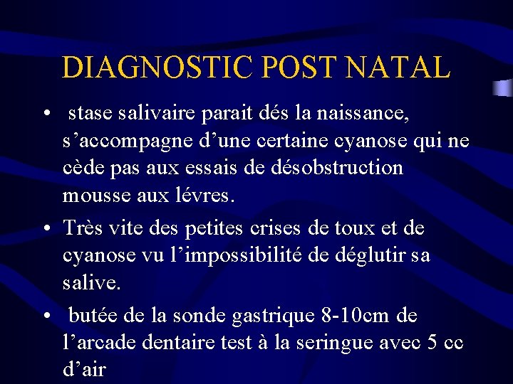 DIAGNOSTIC POST NATAL • stase salivaire parait dés la naissance, s’accompagne d’une certaine cyanose