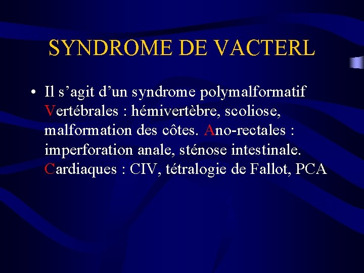 SYNDROME DE VACTERL • Il s’agit d’un syndrome polymalformatif Vertébrales : hémivertèbre, scoliose, malformation