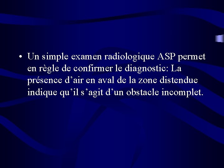  • Un simple examen radiologique ASP permet en règle de confirmer le diagnostic: