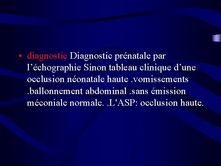  • diagnostic Diagnostic prénatale par l’échographie Sinon tableau clinique d’une occlusion néonatale haute.