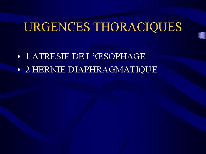 URGENCES THORACIQUES • 1 ATRESIE DE L’ŒSOPHAGE • 2 HERNIE DIAPHRAGMATIQUE 