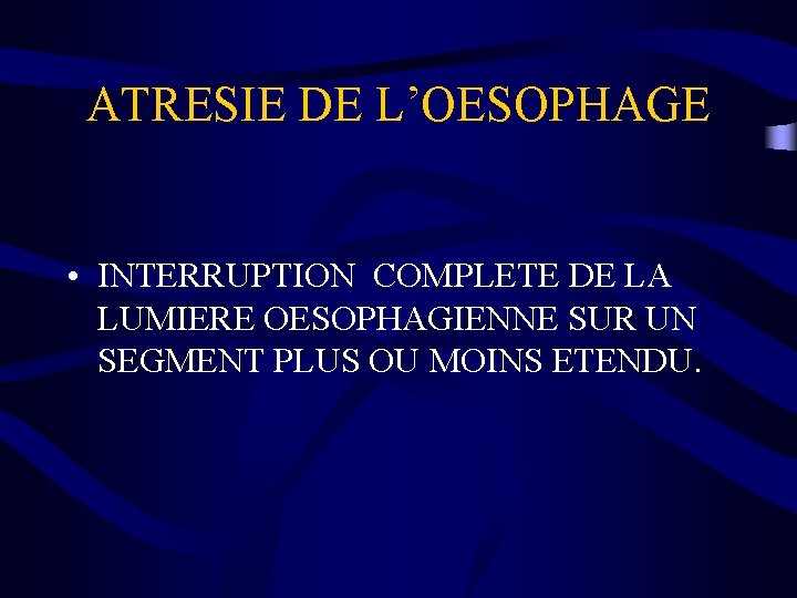 ATRESIE DE L’OESOPHAGE • INTERRUPTION COMPLETE DE LA LUMIERE OESOPHAGIENNE SUR UN SEGMENT PLUS