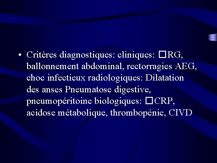  • Critères diagnostiques: cliniques: �RG, ballonnement abdominal, rectorragies AEG, choc infectieux radiologiques: Dilatation