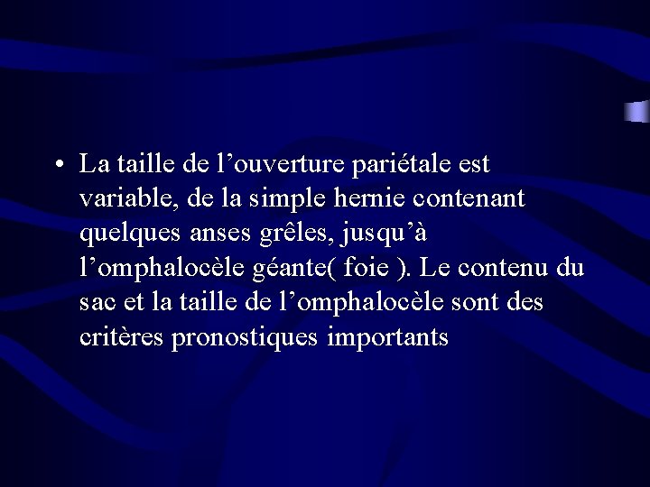  • La taille de l’ouverture pariétale est variable, de la simple hernie contenant