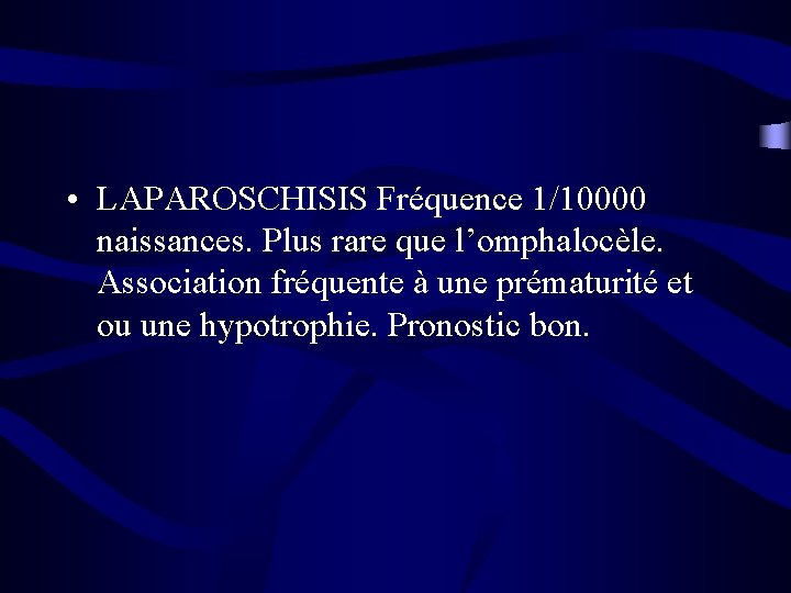  • LAPAROSCHISIS Fréquence 1/10000 naissances. Plus rare que l’omphalocèle. Association fréquente à une