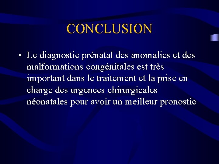 CONCLUSION • Le diagnostic prénatal des anomalies et des malformations congénitales est très important