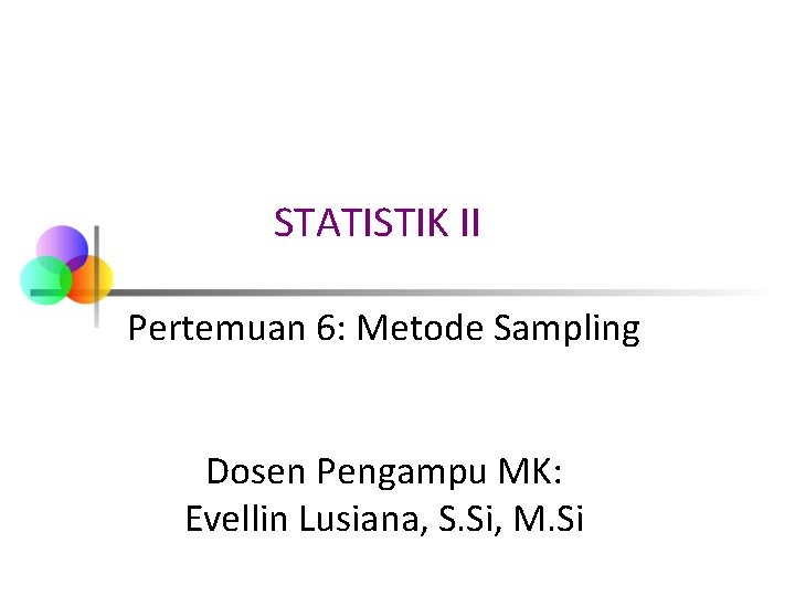 STATISTIK II Pertemuan 6: Metode Sampling Dosen Pengampu MK: Evellin Lusiana, S. Si, M.