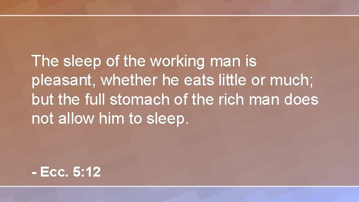 The sleep of the working man is pleasant, whether he eats little or much;
