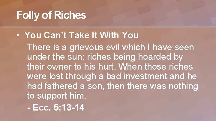 Folly of Riches • You Can’t Take It With You There is a grievous