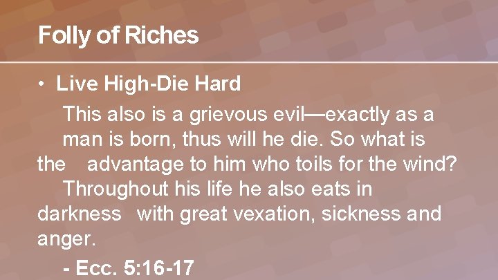 Folly of Riches • Live High-Die Hard This also is a grievous evil—exactly as