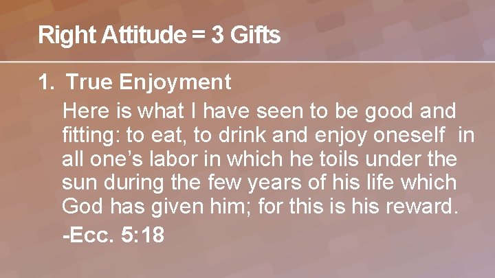 Right Attitude = 3 Gifts 1. True Enjoyment Here is what I have seen