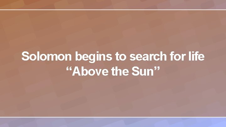 Solomon begins to search for life “Above the Sun” 