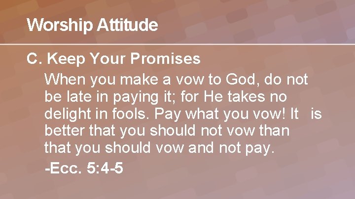 Worship Attitude C. Keep Your Promises When you make a vow to God, do