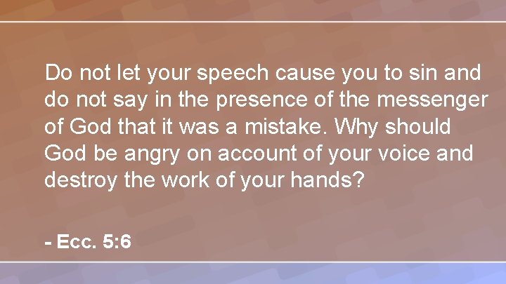 Do not let your speech cause you to sin and do not say in