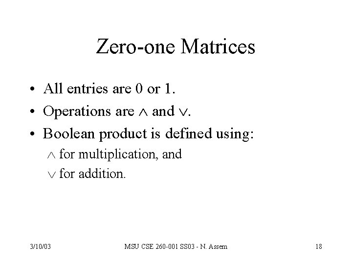 Zero-one Matrices • All entries are 0 or 1. • Operations are and .