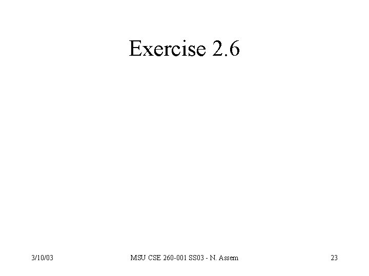 Exercise 2. 6 3/10/03 MSU CSE 260 -001 SS 03 - N. Assem 23