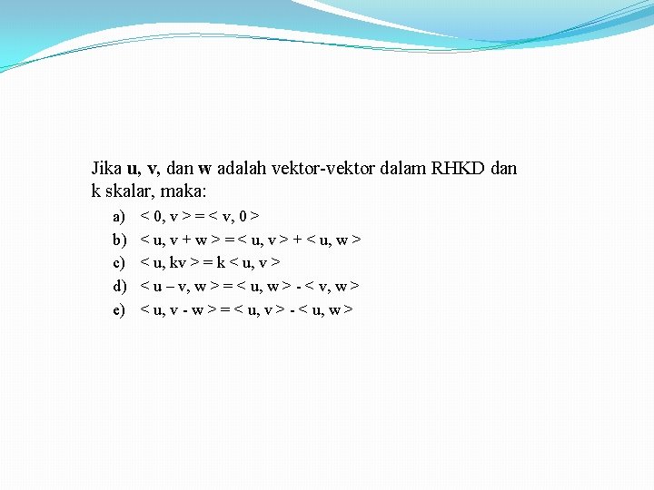 Jika u, v, dan w adalah vektor-vektor dalam RHKD dan k skalar, maka: a)