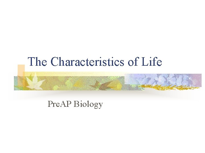 The Characteristics of Life Pre. AP Biology 