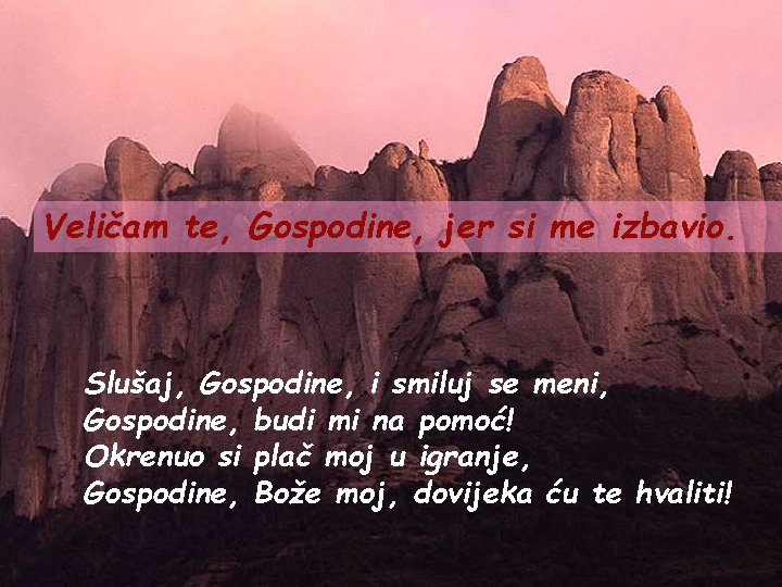 Veličam te, Gospodine, jer si me izbavio. Slušaj, Gospodine, i smiluj se meni, Gospodine,