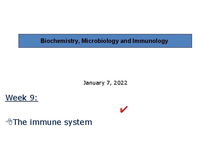 Biochemistry, Microbiology and Immunology January 7, 2022 Week 9: 8 The immune system 