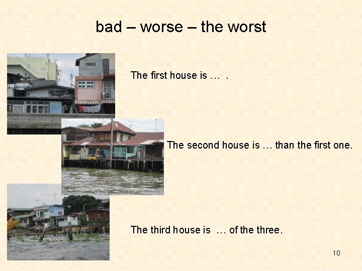 bad – worse – the worst The first house is …. The second house