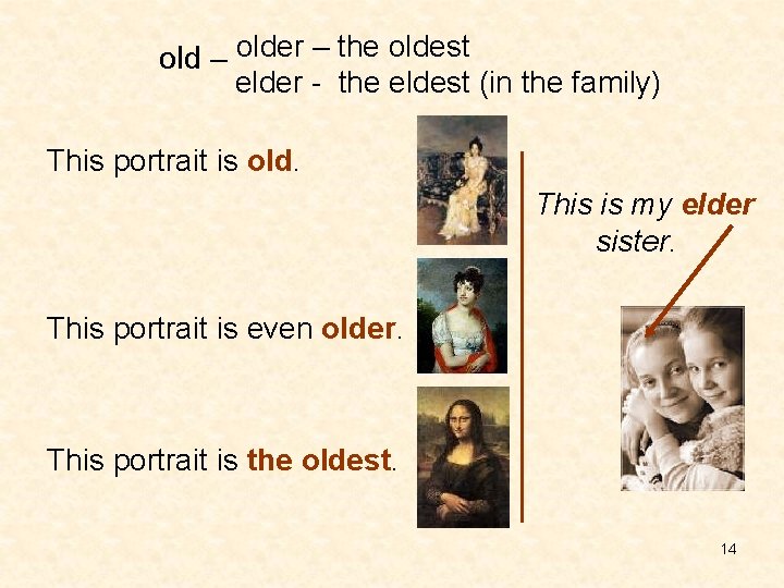 old – older – the oldest elder - the eldest (in the family) This