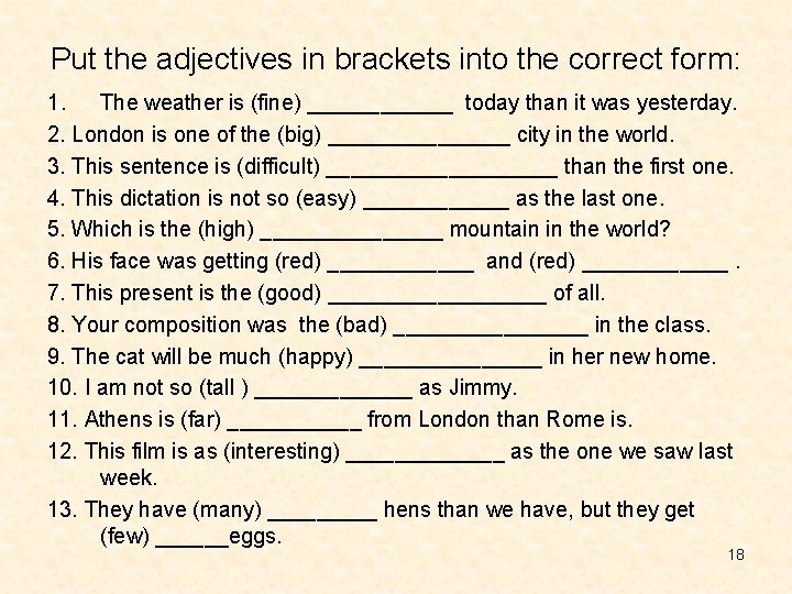 Put the adjectives in brackets into the correct form: 1. The weather is (fine)