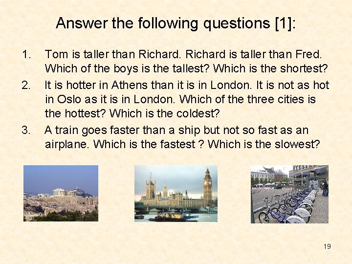 Answer the following questions [1]: 1. 2. 3. Tom is taller than Richard is