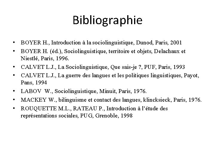 Bibliographie • BOYER H. , Introduction à la sociolinguistique, Dunod, Paris, 2001 • BOYER