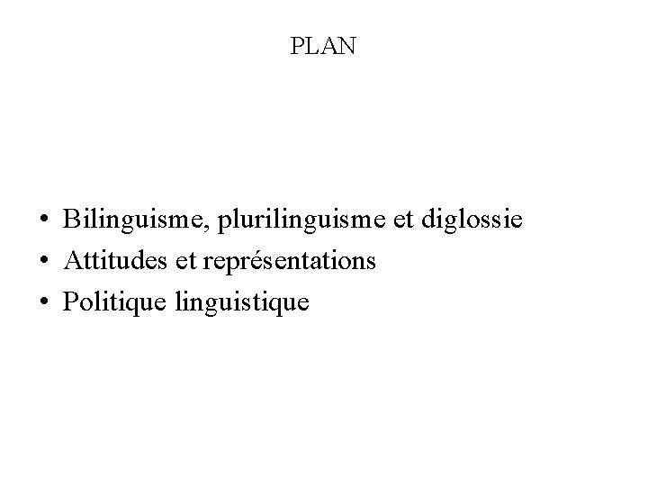 PLAN • Bilinguisme, plurilinguisme et diglossie • Attitudes et représentations • Politique linguistique 