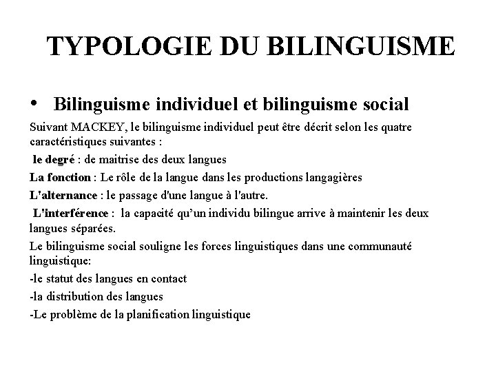 TYPOLOGIE DU BILINGUISME • Bilinguisme individuel et bilinguisme social Suivant MACKEY, le bilinguisme individuel