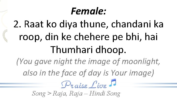 Female: 2. Raat ko diya thune, chandani ka roop, din ke chehere pe bhi,