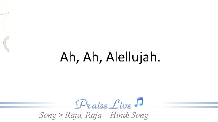 Ah, Alellujah. Song > Raja, Raja – Hindi Song 