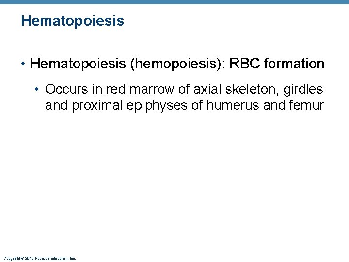 Hematopoiesis • Hematopoiesis (hemopoiesis): RBC formation • Occurs in red marrow of axial skeleton,