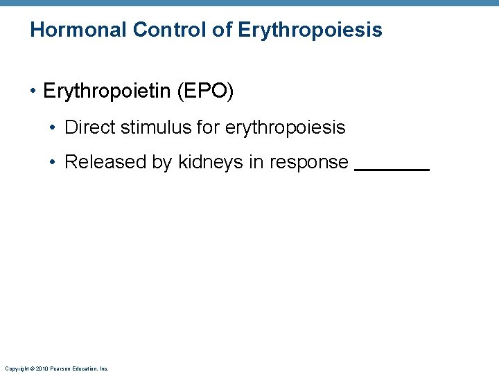 Hormonal Control of Erythropoiesis • Erythropoietin (EPO) • Direct stimulus for erythropoiesis • Released