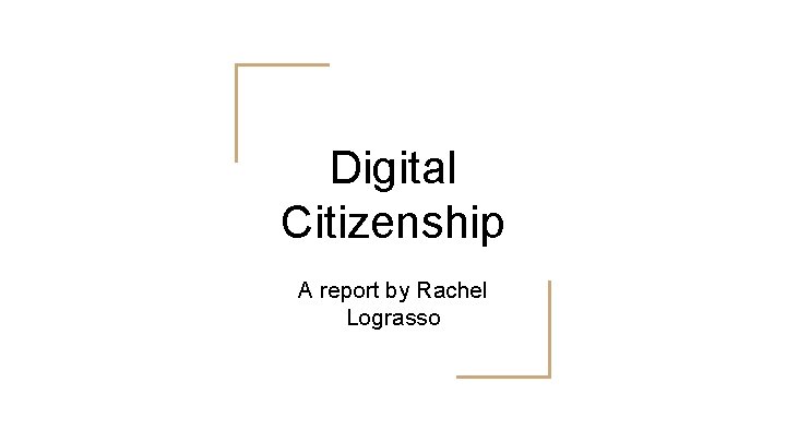 Digital Citizenship A report by Rachel Lograsso 