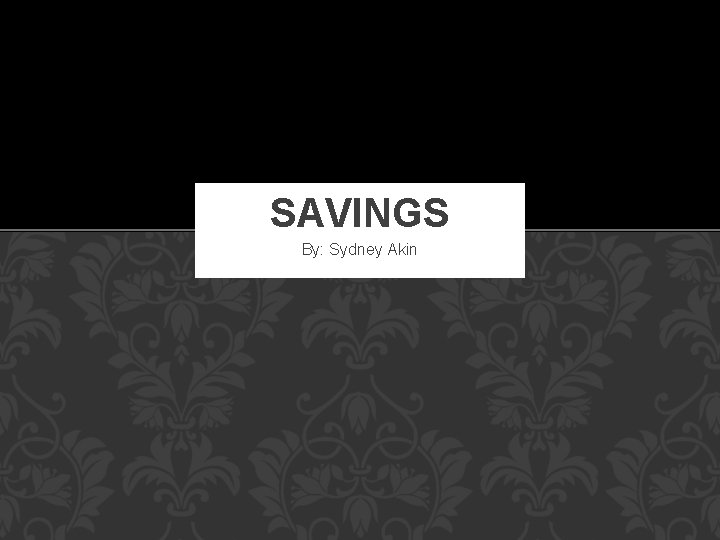SAVINGS By: Sydney Akin 