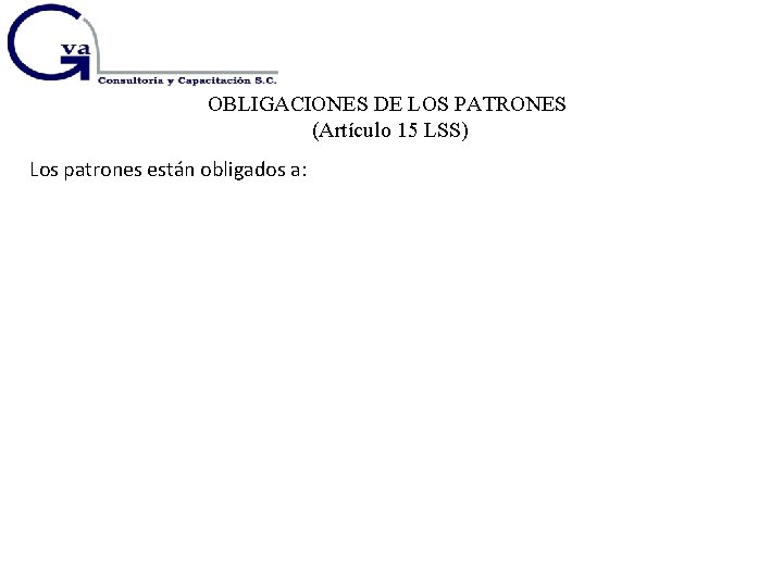 OBLIGACIONES DE LOS PATRONES (Artículo 15 LSS) Los patrones están obligados a: 