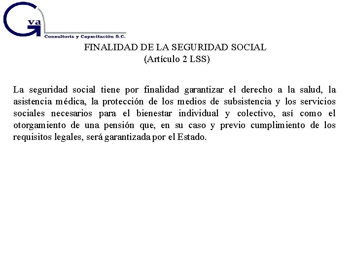 FINALIDAD DE LA SEGURIDAD SOCIAL (Artículo 2 LSS) La seguridad social tiene por finalidad