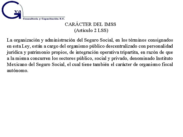 CARÁCTER DEL IMSS (Artículo 2 LSS) La organización y administración del Seguro Social, en